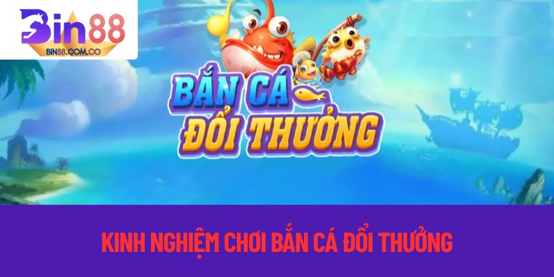 Kinh nghiệm chơi bộ môn săn cá đổi thưởng